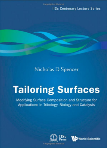 Enlarged view: Tailoring Surfaces: Modifying Surface Composition and Structure for Applications in Tribology, Biology and Catalysis Editor: Nicholas D. Spencer World Scientific, 2011.