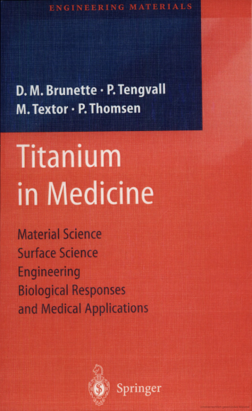 Enlarged view: Titanium in Medicine: Material Science, Surface Science, Engineering, Biological Responses and Medical Applications Editors: D. Brunette, P. Tengvall, M. Textor, P. Thomsen Springer Verlag, Heidelberg and Berlin, 2001.